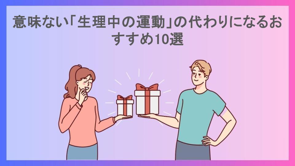 意味ない「生理中の運動」の代わりになるおすすめ10選